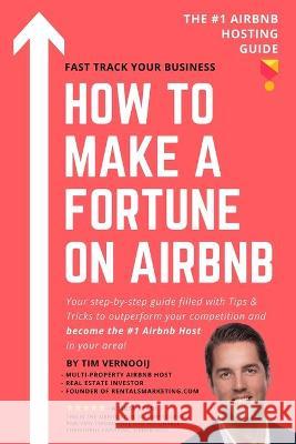 How to Make a Fortune on Airbnb: Your step-by-step guide filled with Tips & Tricks to outperform your competition and become the #1 Airbnb host in you Tim Vernooij 9788409223008 Agencia del ISBN
