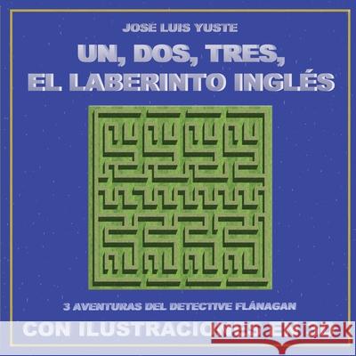 Un, Dos, Tres, El Laberinto Inglés: Tres aventuras del detective Flánagan con ilustraciones en 3D Yuste, José Luis 9788409225842 Jose Luis Yuste