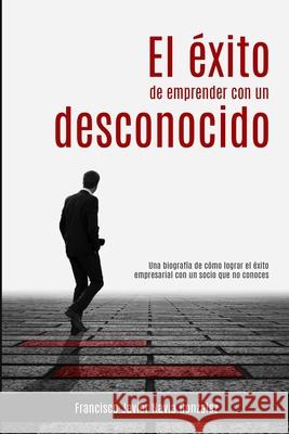 El éxito de emprender con un desconocido: Una biografía de cómo lograr el éxito empresarial con un socio que no conoces Navia Golán, Ana Karina 9788409226535 Agencia del ISBN En Espana
