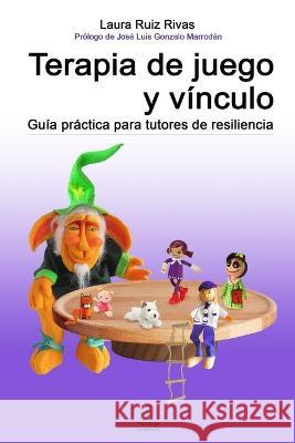 Terapia de juego y vinculo.: Guia practica para tutores de resiliencia. Laura Ruiz Rivas Laura Ruiz Rivas  9788409228553 Independently Publishing