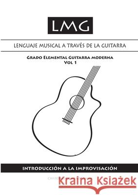 Lenguaje musical a través de la guitarra (Volumen I): Introducción a la improvisación Cristobal Romero Viana 9788409241132 Cristobal Romero Viana