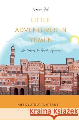 Little Adventures in Yemen: Absolutely (Un)True stories from Sana'a Franca Sol Sarah Aljoumari Felicia Campbell 9788409243983 Jalsa Arts & Culture