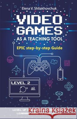 Video Games as a Teaching Tool. Epic step-by-step Guide Elena V Shliakhovchuk 9788409254460 Agencia del ISBN