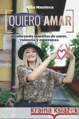 Quiero Amar: Sembrando semillas de amor, valentía y esperanza Manteca, Mila 9788409260645 Conciencia Editorial