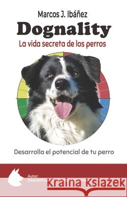 Dognality, la vida secreta de los perros: Desarrolla el potencial de tu perro Ib 9788409277322 Registro ISBN