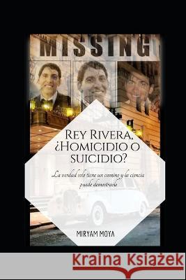 Rey Rivera, ¿Homicidio O Suicidio?: La verdad solo tiene un camino y la ciencia puede demostrarlo Moya, Miryam 9788409281404 978-84-09-28140-4