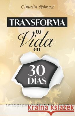 Transforma tu Vida en 30 días: Estrategia para cambiar tu forma de vida Gómez, Claudia 9788409281565