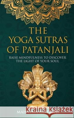 The Yoga Sutras of Patanjali: Raise Mindfulness To Discover The Light Of Your Soul Mahatma Pattabhi 9788409296453 Mahatma Pattabhi