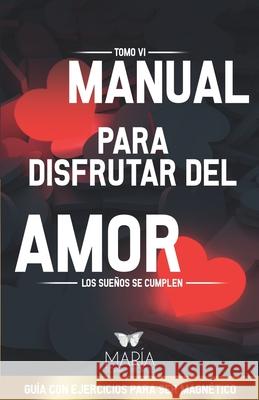 Manual Para Disfrutar del Amor: Los Sueños Se Cumplen Torres Moros, Maria 9788409299812