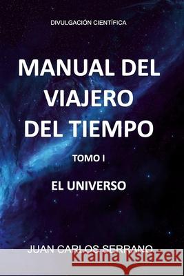 Manual del Viajero del Tiempo. El Universo Juan Carlos Serrano 9788409325146