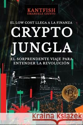 Crypto Jungla: El Low Cost Llega a la Finanza Emanuele Giust 9788409326129 Emanuele Giusto Kantfish