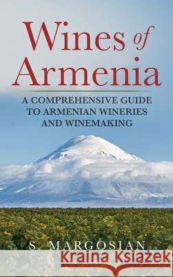 Wines of Armenia: A Comprehensive Guide to Armenian Wineries and Winemaking S. Margosian 9788409348657 Parentesi Quadra SL