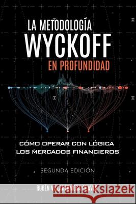La metodología Wyckoff en profundidad: Cómo operar con lógica los mercados financieros Rubén Villahermosa 9788409357222 Ruben Villahermosa