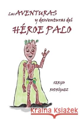 Las Aventuras y desventuras del Héroe Palo Rodríguez Huelves, Sergio 9788409376407