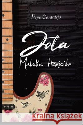 Jota; melodía homicida Cantalejo, Pepe 9788409395873 Pepe Cantalejo