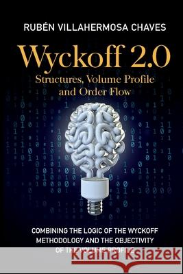 Wyckoff 2.0: Combining the logic of the Wyckoff Methodology and the objectivity of the Volume Profile Ruben Villahermosa   9788409402540 Ruben Villahermosa