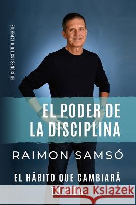 El poder de la disciplina: el hábito que cambiará tu vida Samsó, Raimon 9788409409952 Instituto Expertos S.L.