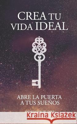 Crea tu vida ideal: Abre la puerta a tus suenos Angel Escudero Juan Maria Jesus Escudero Villanueva Raul Teruel Diez 9788409417759