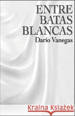 Entre Batas Blancas Darío Vanegas 9788409437177