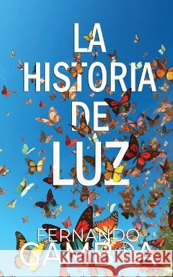 La Historia de Luz: Hay historias tan hermosas que no pueden dejar de ser contadas Fernando Gamboa   9788409438815 Fernando Gamboa