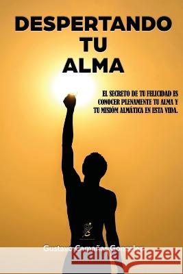 Despertando Tu Alma: Conoce tu alma y tu misi?n alm?tica en esta vida Gustavo Cama?a 9788409470297 Gustavo Camanas Gonzalez