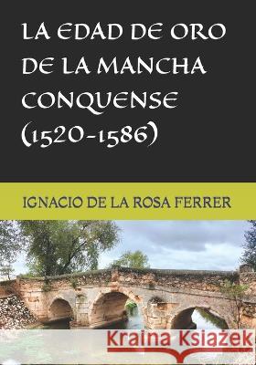 La Edad de Oro de la Mancha Conquense (1520-1586) Ignacio de la Rosa Ferrer   9788409517343 Ignacio de la Rosa Ferrer