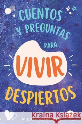 Cuentos Y Preguntas Para Vivir Despiertos: reflexion y desarrollo personal Miguel Angel Montero   9788409524600