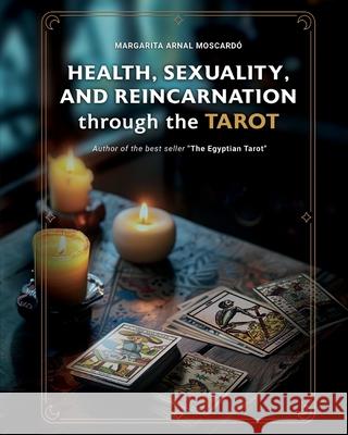 HEALTH, SEXUALITY, AND REINCARNATION through the TAROT Margarita Arnal Moscardo 9788409623549 Armosma S.L.
