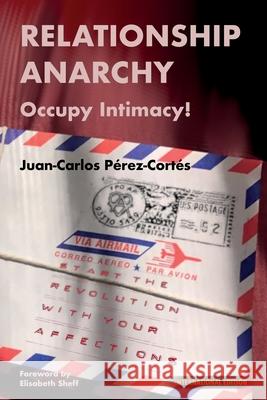 Relationship Anarchy: Occupy Intimacy! P?rez-Cort?s                             Amanda Foy Elisabeth Sheff 9788409627479 Independent