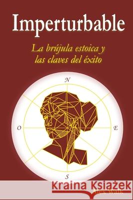 Imperturbable: La br?jula estoica y las claves del ?xito Alex Walk 9788409681310