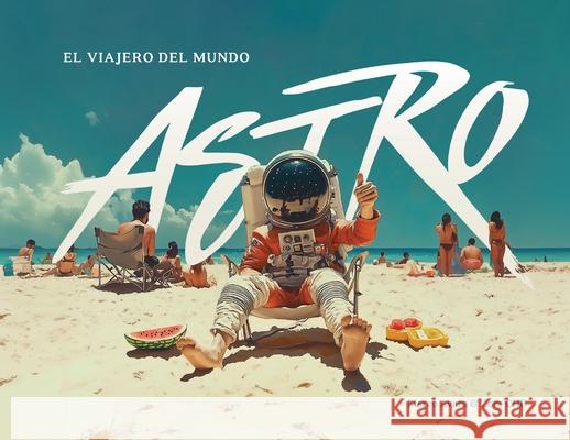 Astro: El Viajero del Mundo Marco Avara Zore Chb 9788409717743 Astrolibros