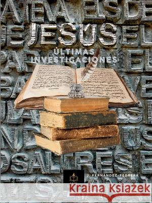 Jes?s: ?ltimas Investigaciones Jes?s Fern?ndez-Pedrera 9788409723300 Lux Mentis