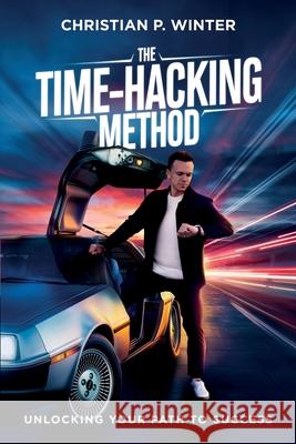 The Time-Hacking Method: Unlocking Your Path to Success Christian P. Winter 9788409725489
