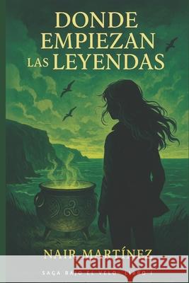 Donde empiezan las leyendas Nair Mart?nez 9788409733934 Senda Magica Ediciones