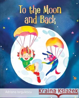 To the Moon and Back Adriana Iorgulescu Hanna Musaliova 9788409747269