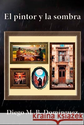 El pintor y la sombra Diego M. B 9788409749621 Diego M. B. Dominguez