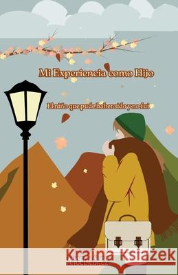 Mi Experiencia como Hijo: El ni?o que pude haber sido y no fui ?ngel L?pez 9788409766512 Numa Research