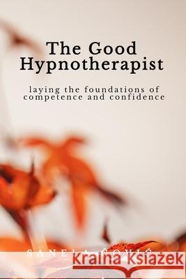 The Good Hypnotherapist: Laying the Foundations of Competence and Confidence Sanela Čovic 9788409773770 Tatia Press