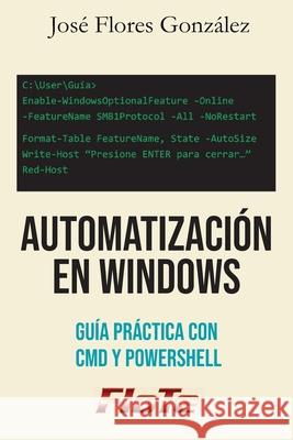 Automatizaci?n en Windows: Gu?a Pr?ctica con CMD y PowerShell Yoni Quir? Jos? Flore 9788409778706 Jose Flores Gonzalez, Flote