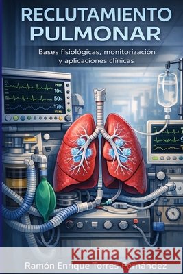 Reclutamiento Pulmonar: Bases fisiológicas, monitorización y aplicaciones clínicas Torres Fernández, Ramón Enrique 9788409819294