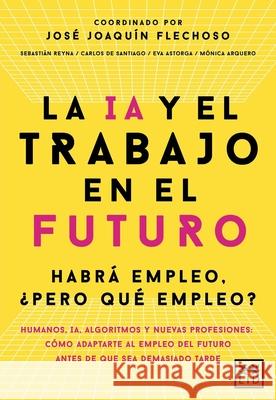 La Ia Y El Trabajo En El Futuro Jose Joaquin Flechos Eva Astorg 9788410221666 Lid Editorial