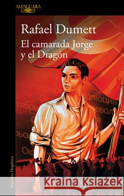 El Camarada Jorge Y El Drag?n / Comrade Jorge and the Dragon Rafael Dumett 9788410299184 Alfaguara