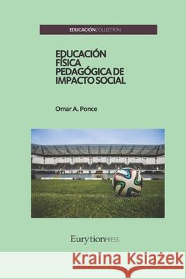 Educaci?n F?sica Pedag?gica de Impacto Social Omar A. Ponce 9788410465084 Eurytion Press