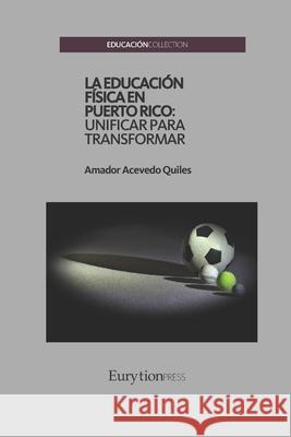La Educaci?n F?sica en Puerto Rico: Unificar para Transformar Amador Aceved 9788410465190 Eurytion Press