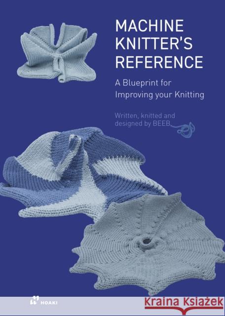 The Machine Knitter's Reference: A Blueprint for Improving You Knitting Elsbeth Van Heyningen 9788410650060