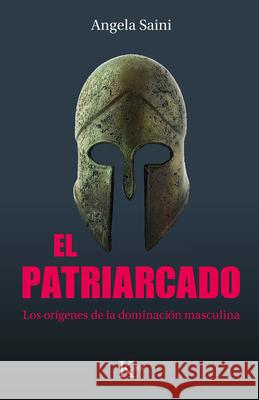 El Patriarcado: Los Or?genes de la Dominaci?n Masculina Angela Saini 9788411212335