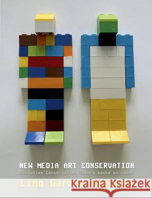 New media art conservation: 2. Evolutive Conservation Theory based on cases Lino Garc? 9788411233675