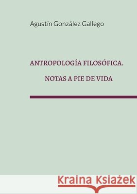 Antropolog?a filos?fica. Notas a pie de vida Agust?n Gonz?le 9788411239967