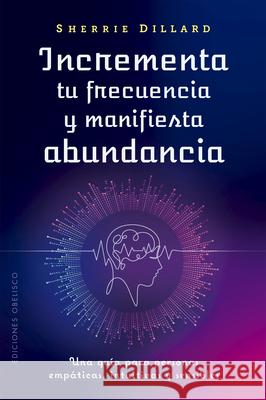 Incrementa Tu Frecuencia Y Manifiesta Abundancia Sherrie Dillard 9788411722957