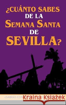 ?Cu?nto sabes de la Semana Santa de Sevilla?: ?Sabr?s contestar a las 120 preguntas sobre Hermandades, pasos, im?genes, bandas...? Holy Books 9788411740272 Bod - Books on Demand